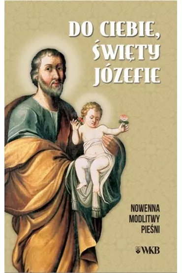 Do ciebie �wi�ty J�zefie. Nowenna, modlitwy, pie�ni