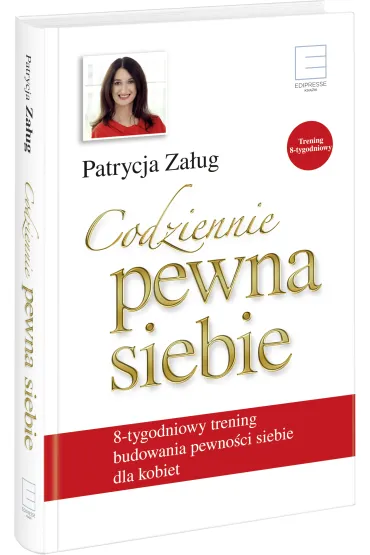 Codziennie pewna siebie. 8-tygodniowy trening budowania pewno�ci siebie dla kobiet - Patrycja Za�ug