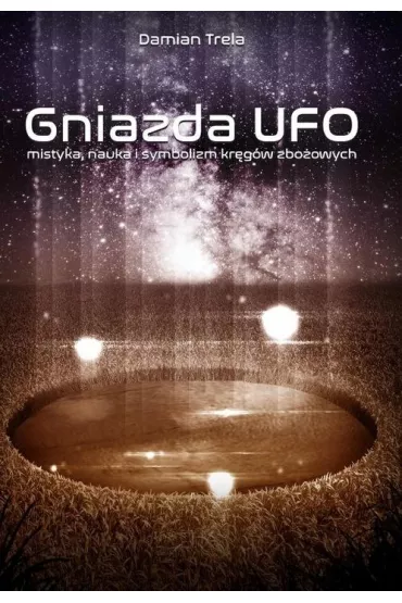 Gniazda UFO mistyka nauka i symbolizm kr�g�w zbo�owych - Damian  Trela
