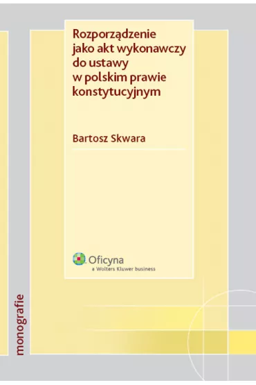 Rozporz�dzenie jako akt wykonawczy do ustawy w polskim prawie konstytucyjnym - Bartosz Skwara