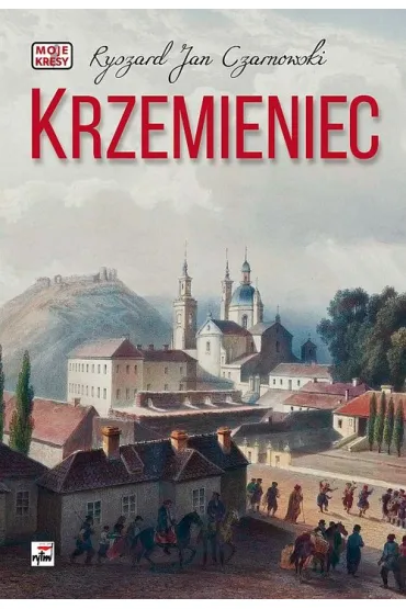 Krzemieniec. Moje kresy - Ryszard Jan Czarnowski