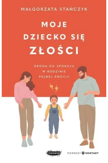 Moje dziecko si� z�o�ci. Droga do spokoju w rodzinie pe�nej emocji - Ma�gorzata Sta�czyk