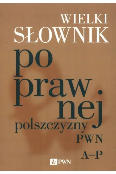Wielki s�ownik poprawnej polszczyzny PWN A-P