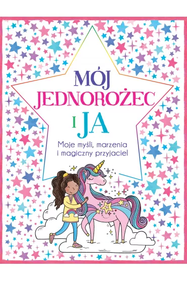 Mj jednoroec i ja. Moje myli, marzenia i magiczny przyjaciel