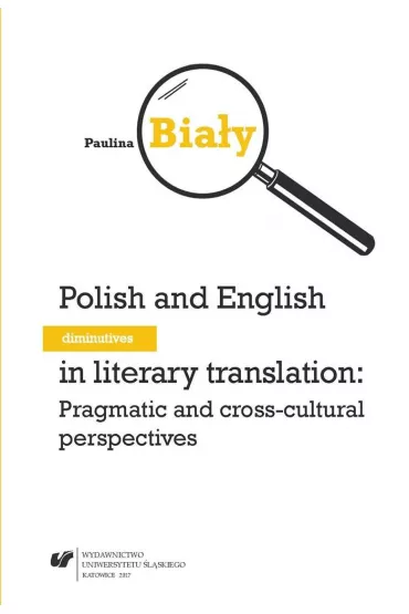 Polish and English diminutives in literary translation: Pragmatic and cross-cultural perspectives - Paulina Bia�y