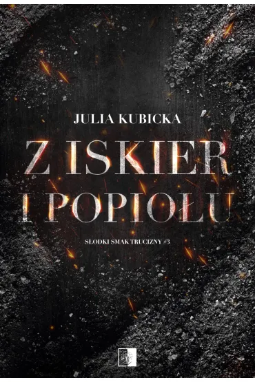 Z iskier i popio��w. Seria S�odki smak trucizny. Tom 3 - Julia Kubicka