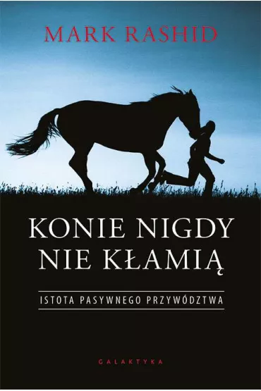 Konie nigdy nie k�ami�. Istota pasywnego przyw�dztwa - Mark Rashid