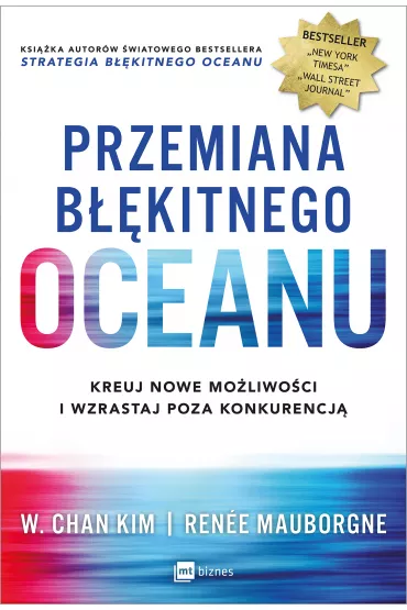 Przemiana b��kitnego oceanu. Buduj pewno�� siebie, kreuj nowe mo�liwo�ci i wzrastaj poza konkurencj� - Renee Mauborgne, Kim W Chan