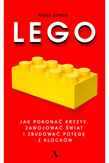 Lego. Jak pokona� kryzys, zawojowa� �wiat i zbudowa� pot�g� z klock�w - Niels Lunde