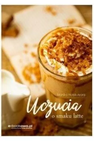 Uczucia o smaku latte - Monika Ho�yk-Arora
