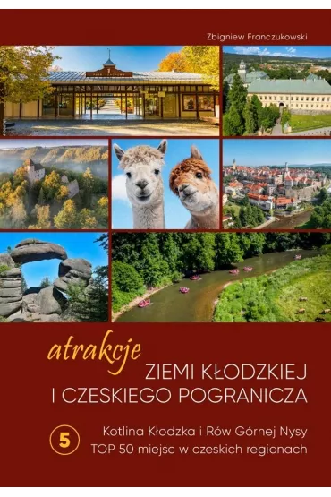 Atrakcje Ziemi K�odzkiej i czeskiego pogranicza Kotlina K�odzka i R�w G�rnej Nysy. Top 50 miejsc w czeskich regionach  5 - Zbigniew Franczukowski