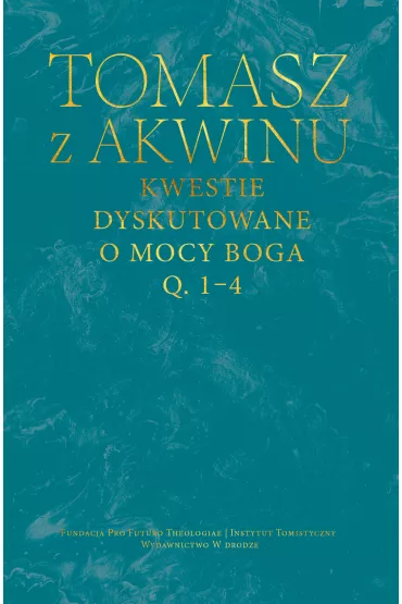 Kwestie dyskutowane o mocy Boga, q. 1&ndash;4 - Tomasz z Akwinu