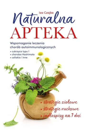 Naturalna apteka. Wspomaganie leczenia chor�b autoimmunologicznych - Iza Czajka