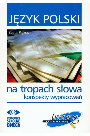 J�zyk polski. Trening przed matur�. Na tropach s�owa. Konspekty wypracowa� - Beata Pi�ko�