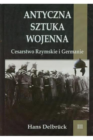 Cesarstwo Rzymskie i Germanie. Antyczna sztuka wojenna. Tom 3 - Hans Delbruck