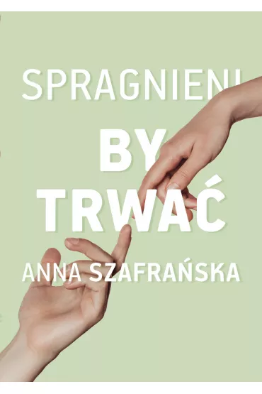 Spragnieni, by trwa. Spragnieni. Tom 3 - Anna Szafraska