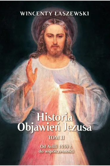 Od Avili 1559 r. do wsp�czesno�ci. Historia Objawie� Jezusa. Tom 2 - Wincenty �aszewski