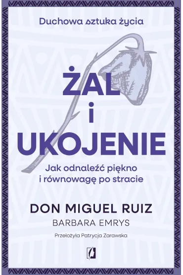 �al i ukojenie. Jak odnale�� pi�kno i r�wnowag� po stracie - Miguel Ruiz, Barbara  Emrys