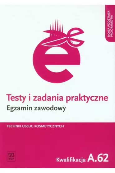 Technik us�ug kosmetycznych. Kwalifikacja A.62. Testy i Zadania Praktyczne. Egzamin Zawodowy - Magdalena Ratajska