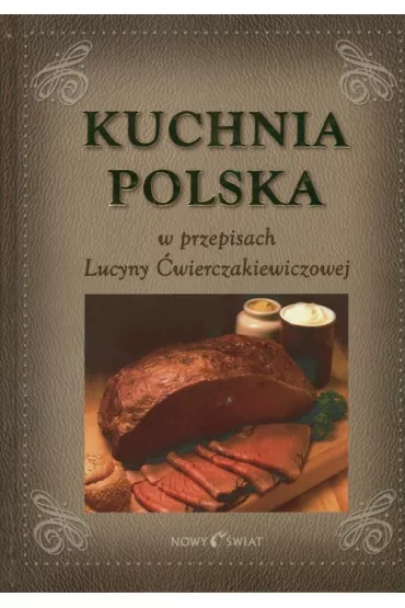 Kuchnia Polska w przepisach Lucyny �wierczakiewiczowej - Lucyna �wierczakiewiczowa
