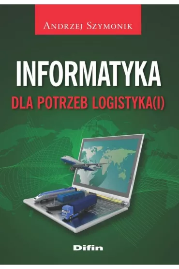 Informatyka dla potrzeb logistyka(i) - Andrzej Szymonik