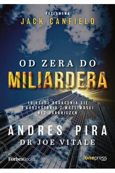 Od zera do miliardera. 18 regu� bogacenia si� i korzystania z mo�liwo�ci bez ogranicze� - Jack Canfield, Joe Vitale, Andres Pira