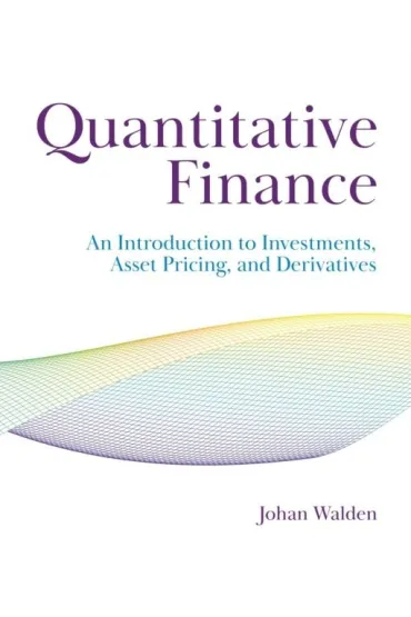Quantitative Finance. An Introduction to Investments, Asset Pricing, and Derivatives - Johan Walden