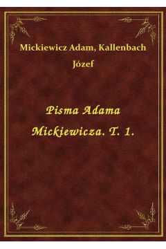 Pisma Adama Mickiewicza. T. 1.