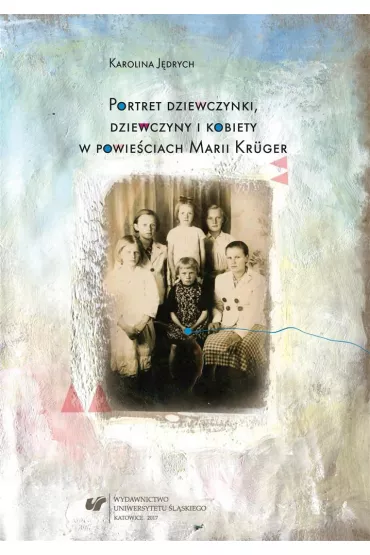 Portret dziewczynki, dziewczyny i kobiety w powie�ciach Marii Kr�ger - Karolina J�drych