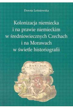 Kolonizacja niemiecka i na prawie niemieckim w redniowiecznych Czechach i na Morawach w wietle historiografii
