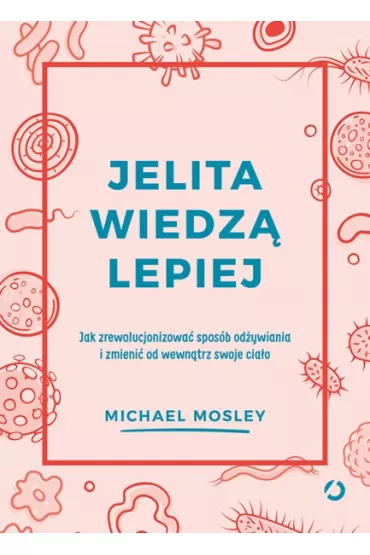 Jelita wiedz� lepiej. Jak zrewolucjonizowa� spos�b od�ywiania i zmieni� od wewn�trz swoje cia�o - Michael Mosley