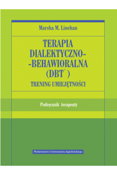 Terapia dialektyczno-behawioralna (DBT). Trening umiejtnoci. Podrcznik terapeuty