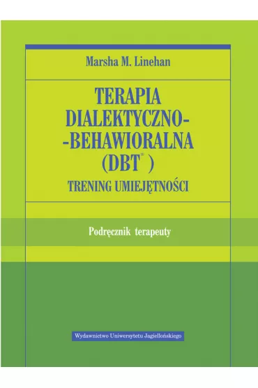 Terapia dialektyczno-behawioralna (DBT). Trening umiej�tno�ci. Podr�cznik terapeuty - Marsha M. Linehan