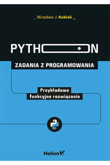 Python. Zadania z programowania. Przyk�adowe funkcyjne rozwi�zania - Miros�aw J. Kubiak