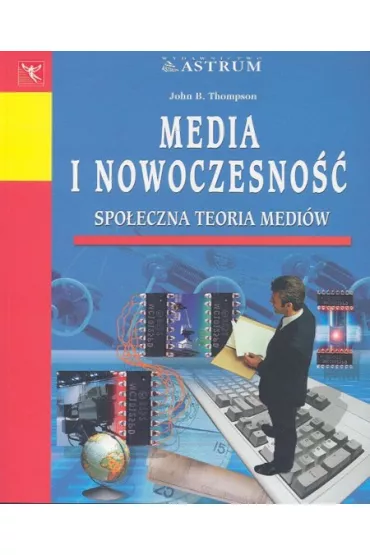 Media i nowoczesno��. Spo�eczna teoria medi�w - John Thompson