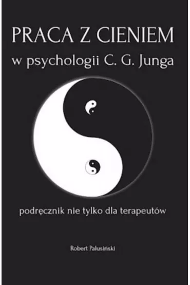 Praca z cieniem w psychologii C. G. Junga - Robert Palusi�ski