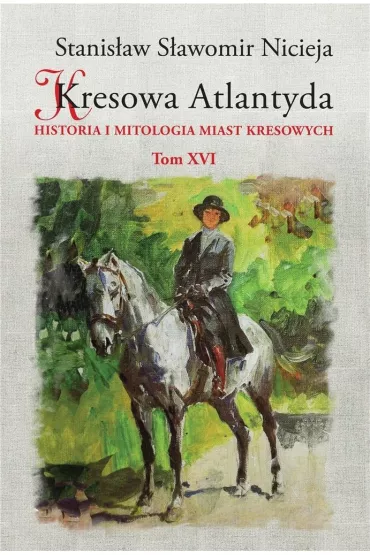 Historia i mitologia miast kresowych. Kresowa Atlantyda. Tom 16 - Stanis�aw S�awomir Nicieja