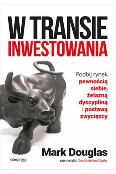 W transie inwestowania. Podbij rynek pewno�ci� siebie, �elazn� dyscyplin� i postaw� zwyci�zcy - Douglas Mark