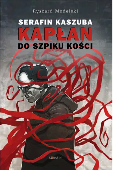 Serafin Kaszuba. Kap�an do szpiku ko�ci - Ryszard Modelski OFMCap