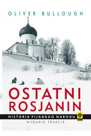 Ostatni Rosjanin. Historia pijanego narodu - Oliver Bullough