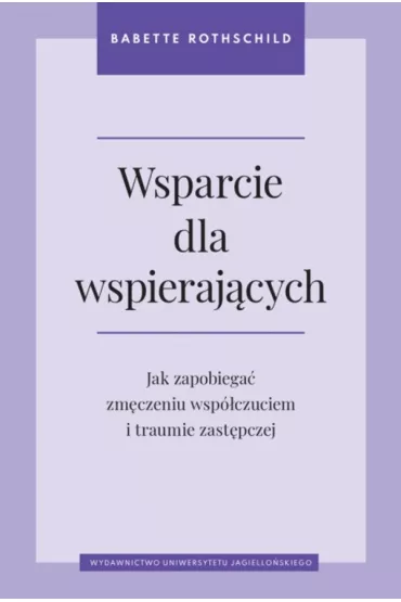 Wsparcie dla wspierajcych. Jak zapobiega zmczeniu wspczuciem i traumie zastpczej - Babette Rothschild