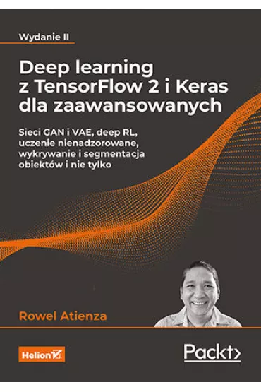 Deep learning z TensorFlow 2 i Keras dla zaawansowanych. Sieci GAN i VAE, deep RL, uczenie nienadzorowane, wykrywanie i segmentacja obiekt�w i nie tylko (wyd. 2022) - Rowel Atienza