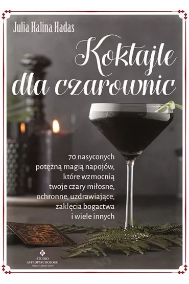 Koktajle dla czarownic. 70 nasyconych pot�n� magi� napoj�w, kt�re wzmocni� twoje czary mi�osne, ochronne, uzdrawiaj�ce, zakl�cia bogactwa i wiele innych - Julia Halina Hadas
