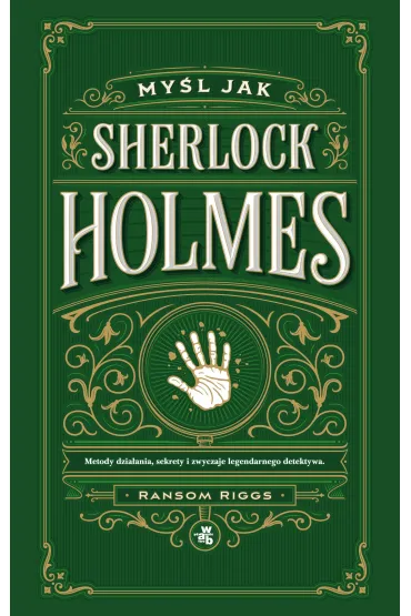 My�l jak Sherlock Holmes. Metody dzia�ania, sekrety i zwyczaje legendarnego detektywa - Ransom Riggs