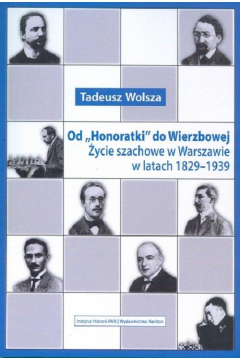 Od "Honoratki" do Wierzbowej ycie szachowe w Warszawie w latach 1829–1939 /varsaviana/