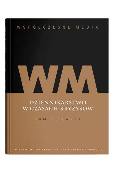 Współczesne media Dziennikarstwo w czasach kryzysów Tom 1