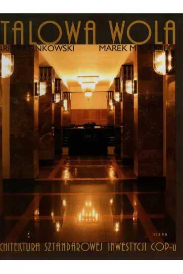 Stalowa Wola. Architektura Sztandarowej Inwestycji COP-u - Marek My�liwiec, Marek A. Sta�kowski