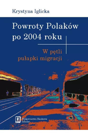 Powroty Polak�w po 2004 roku. W p�tli pu�apki migracji - Krystyna Iglicka