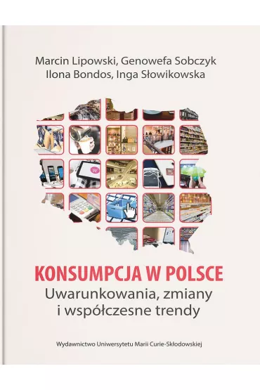 Konsumpcja w Polsce. Uwarunkowania, zmiany i wsp�czesne trendy - Genowefa Sobczyk, Ilona Bondos, Marcin Lipowski, Inga  S�owikowska