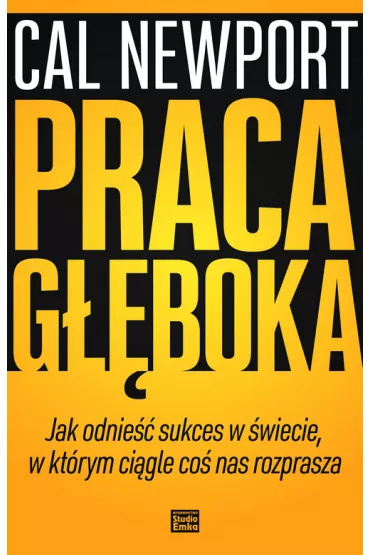 Praca gboka. Jak odnie sukces w wiecie, w ktrym cigle co nas rozprasza - Cal Newport